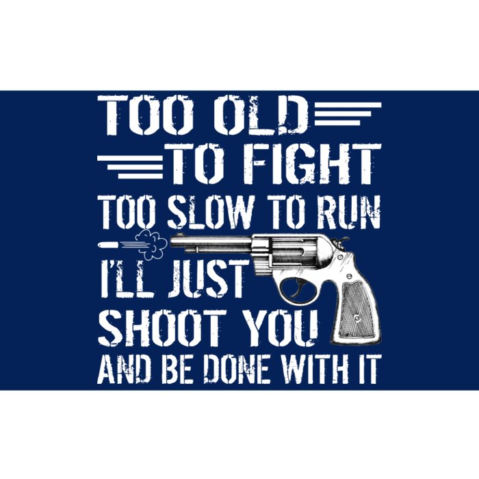 Too Old To Fight Slow To Trun I'll Just Shoot You Bumper Sticker