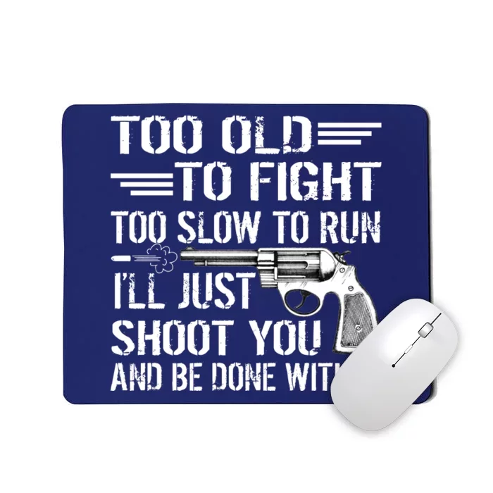 Too Old To Fight Slow To Trun I'll Just Shoot You Mousepad