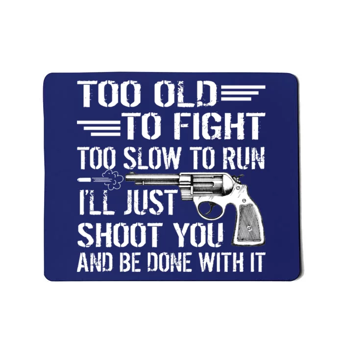 Too Old To Fight Slow To Trun I'll Just Shoot You Mousepad