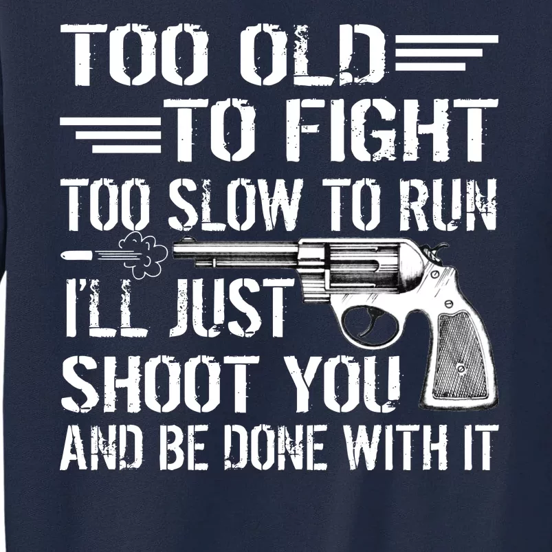 Too Old To Fight Slow To Trun I'll Just Shoot You Tall Sweatshirt