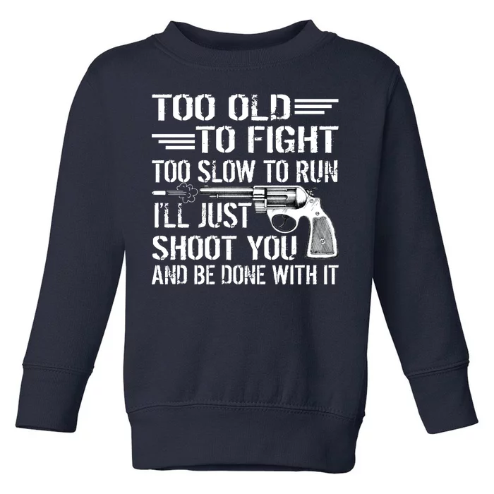 Too Old To Fight Slow To Trun I'll Just Shoot You Toddler Sweatshirt