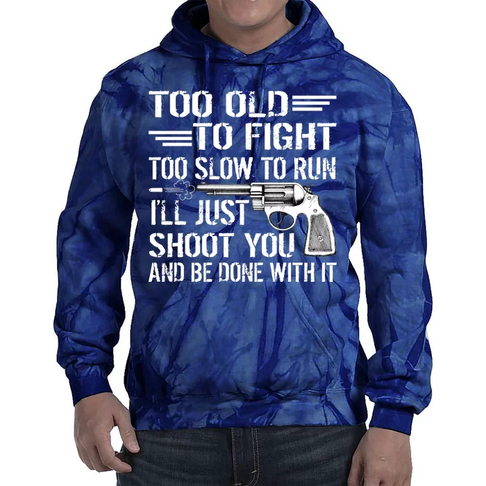 Too Old To Fight Slow To Trun I'll Just Shoot You Tie Dye Hoodie