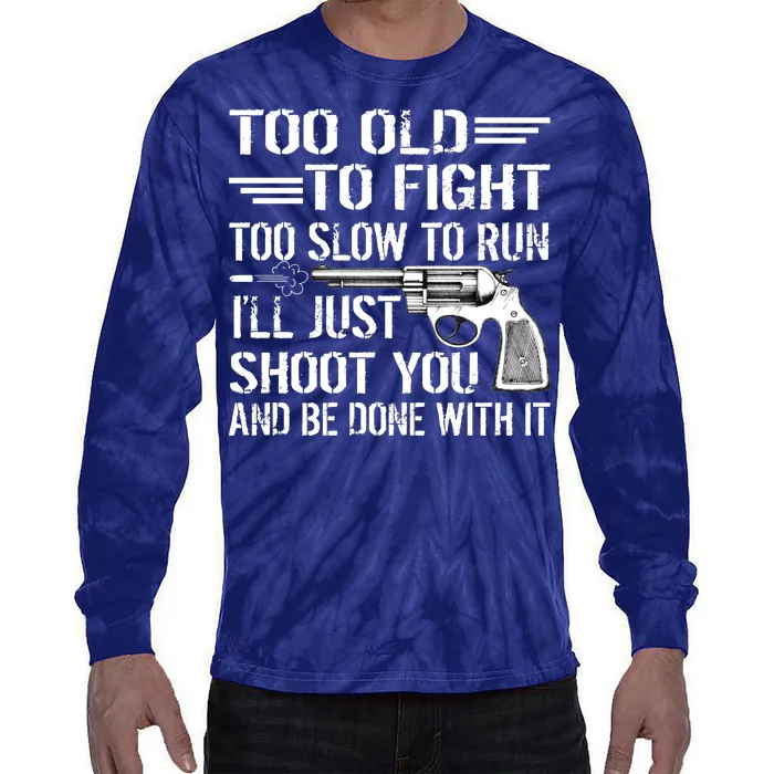 Too Old To Fight Slow To Trun I'll Just Shoot You Tie-Dye Long Sleeve Shirt