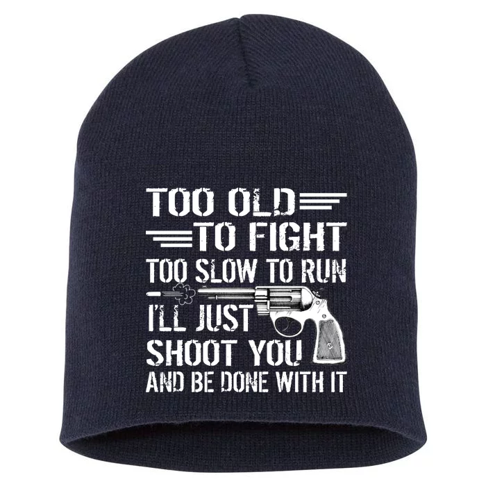 Too Old To Fight Slow To Trun I'll Just Shoot You Short Acrylic Beanie