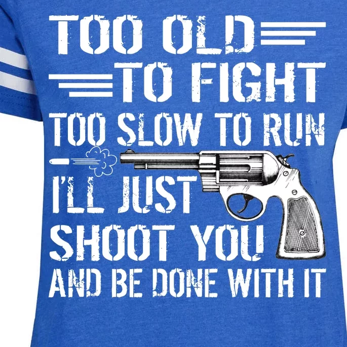 Too Old To Fight Slow To Trun I'll Just Shoot You Enza Ladies Jersey Football T-Shirt