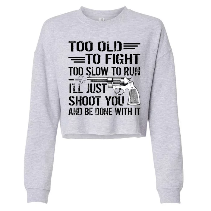 Too Old To Fight Slow To Trun I'll Just Shoot You Cropped Pullover Crew