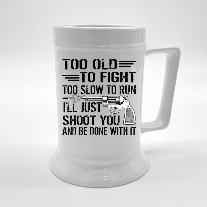 Too Old To Fight Slow To Trun I'll Just Shoot You Front & Back Beer Stein