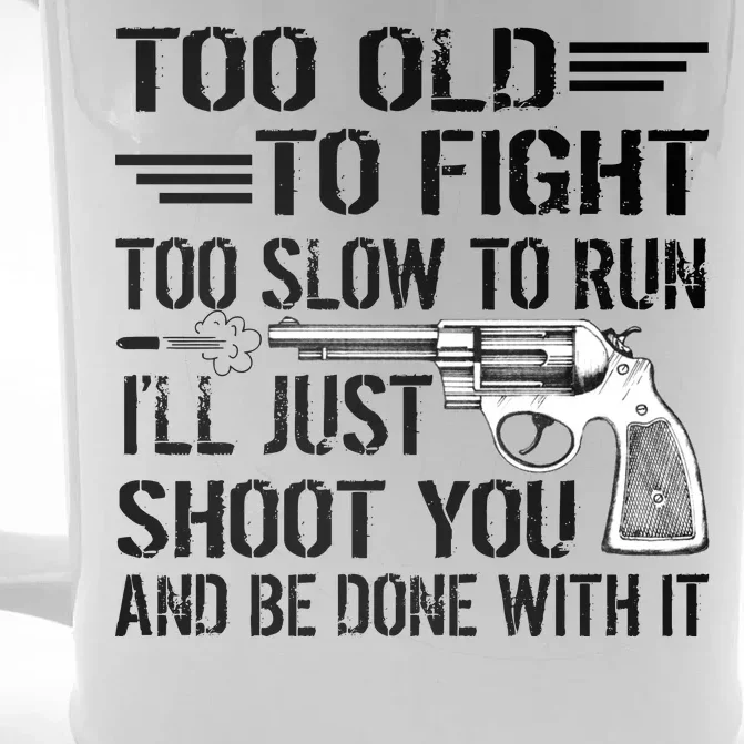 Too Old To Fight Slow To Trun I'll Just Shoot You Front & Back Beer Stein