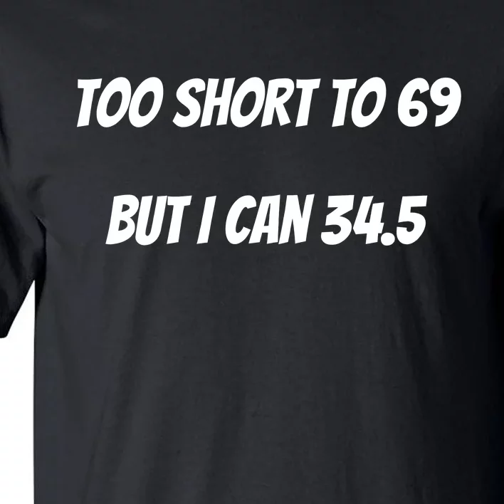 Too Short to 69 But I Can 34.5 Funny Tall T-Shirt