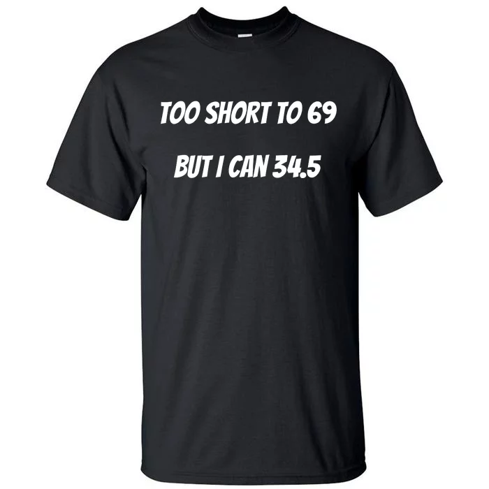 Too Short to 69 But I Can 34.5 Funny Tall T-Shirt