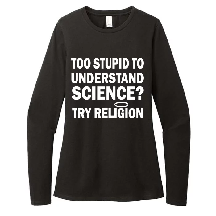 Too Stupid To Understand Science? Try Religion Womens CVC Long Sleeve Shirt