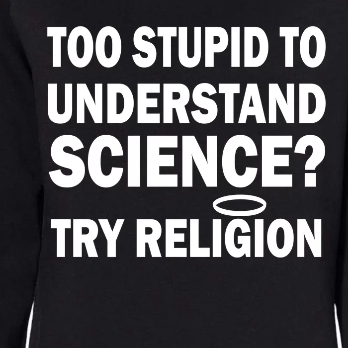 Too Stupid To Understand Science? Try Religion Womens California Wash Sweatshirt