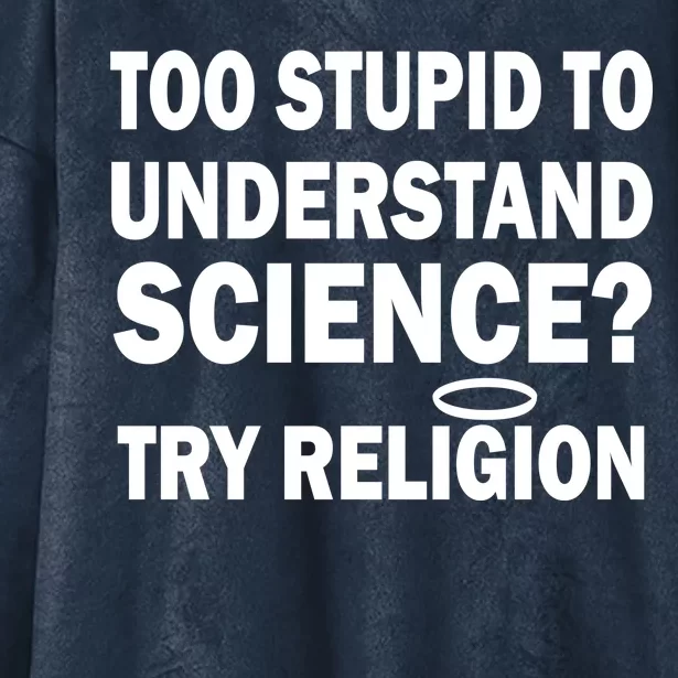 Too Stupid To Understand Science? Try Religion Hooded Wearable Blanket