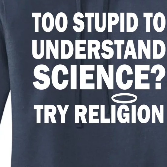 Too Stupid To Understand Science? Try Religion Women's Pullover Hoodie