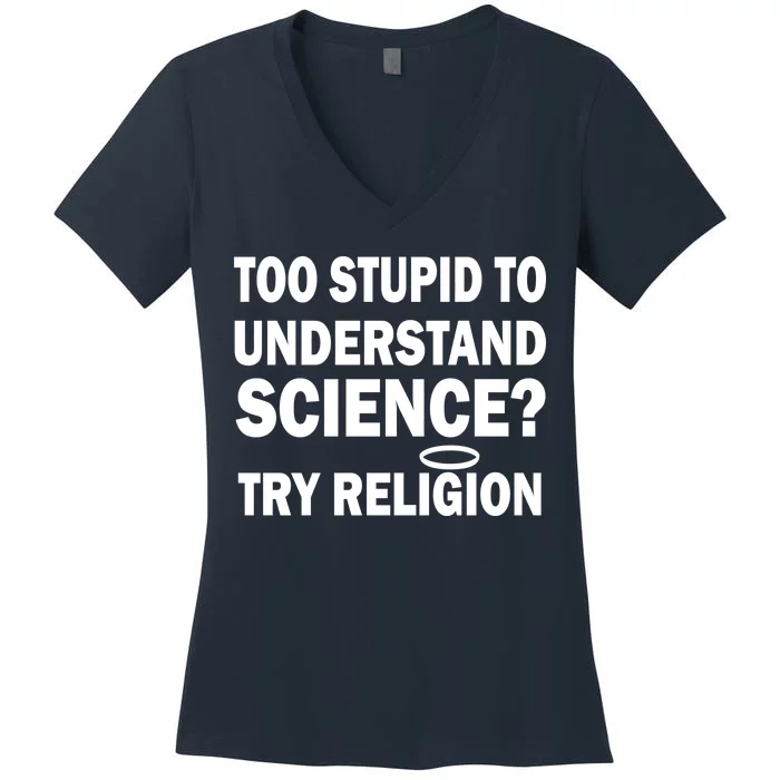 Too Stupid To Understand Science? Try Religion Women's V-Neck T-Shirt