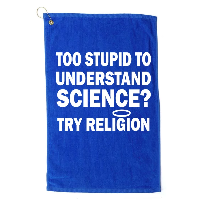 Too Stupid To Understand Science? Try Religion Platinum Collection Golf Towel