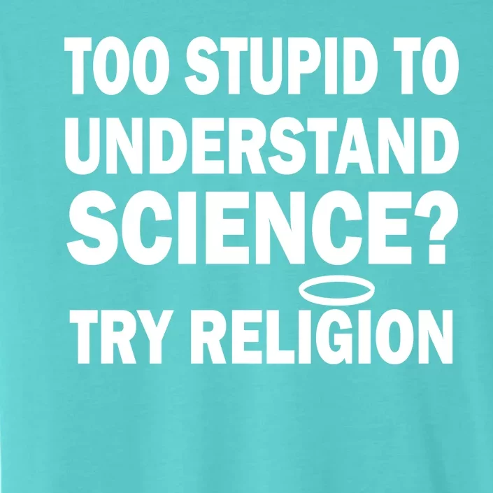 Too Stupid To Understand Science? Try Religion ChromaSoft Performance T-Shirt