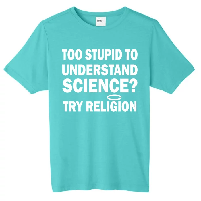 Too Stupid To Understand Science? Try Religion ChromaSoft Performance T-Shirt