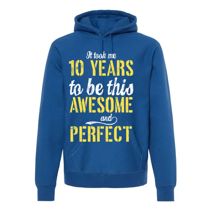 Took Me 10 Years To Be This Awesome And Perfect Premium Hoodie