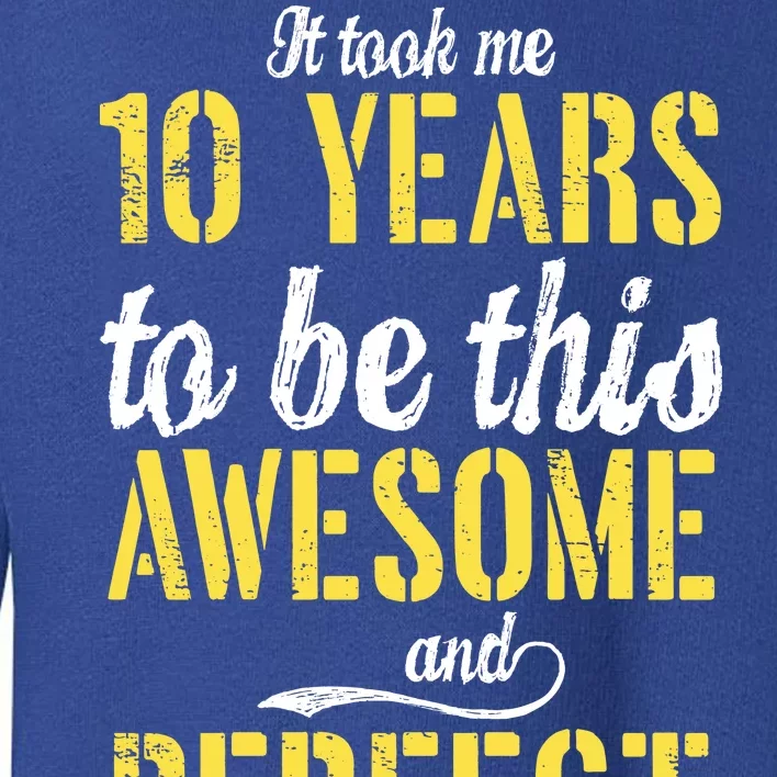 Took Me 10 Years To Be This Awesome And Perfect Toddler Sweatshirt