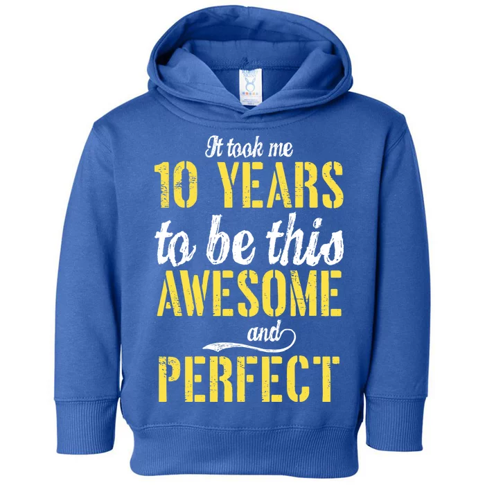 Took Me 10 Years To Be This Awesome And Perfect Toddler Hoodie