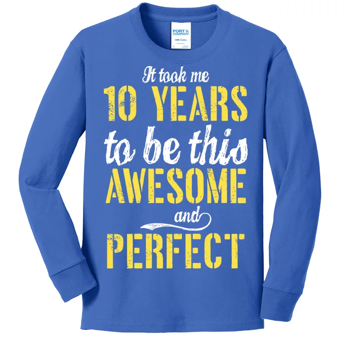 Took Me 10 Years To Be This Awesome And Perfect Kids Long Sleeve Shirt