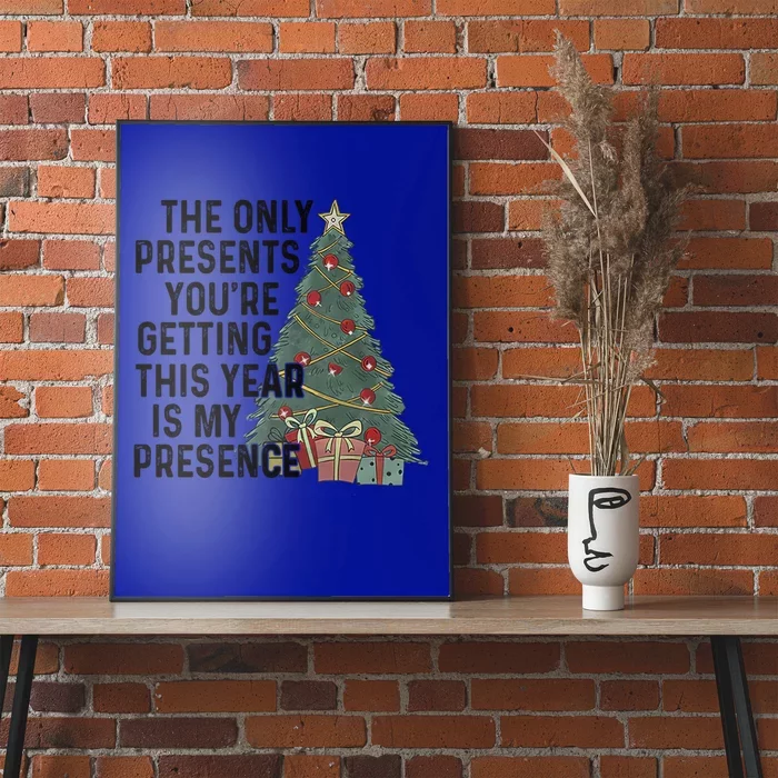 The Only Presents YouRe Getting This Year Is My Presence Meaningful Gift Poster