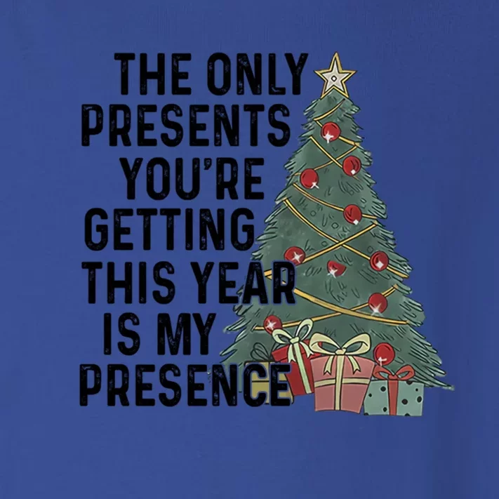 The Only Presents YouRe Getting This Year Is My Presence Meaningful Gift Toddler Long Sleeve Shirt