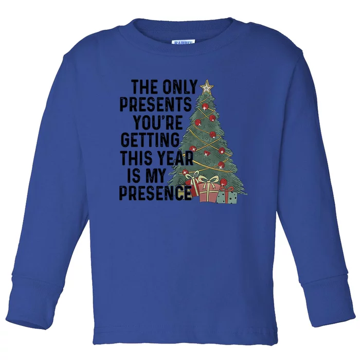 The Only Presents YouRe Getting This Year Is My Presence Meaningful Gift Toddler Long Sleeve Shirt