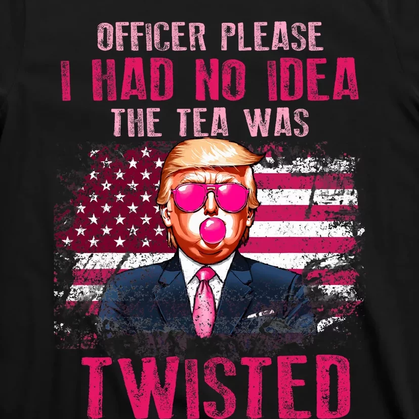 Trump Officer Please I Had No Idea The Tea Was Twisted T-Shirt