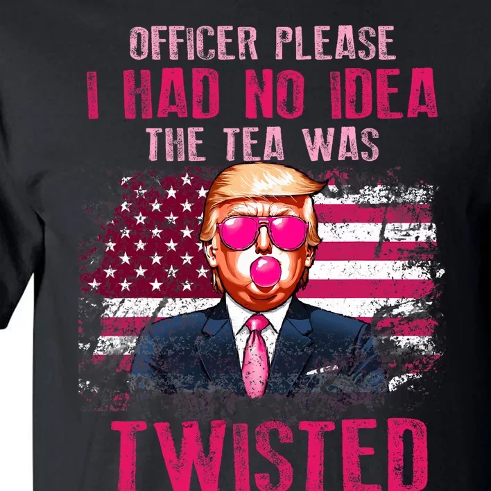 Trump Officer Please I Had No Idea The Tea Was Twisted Tall T-Shirt