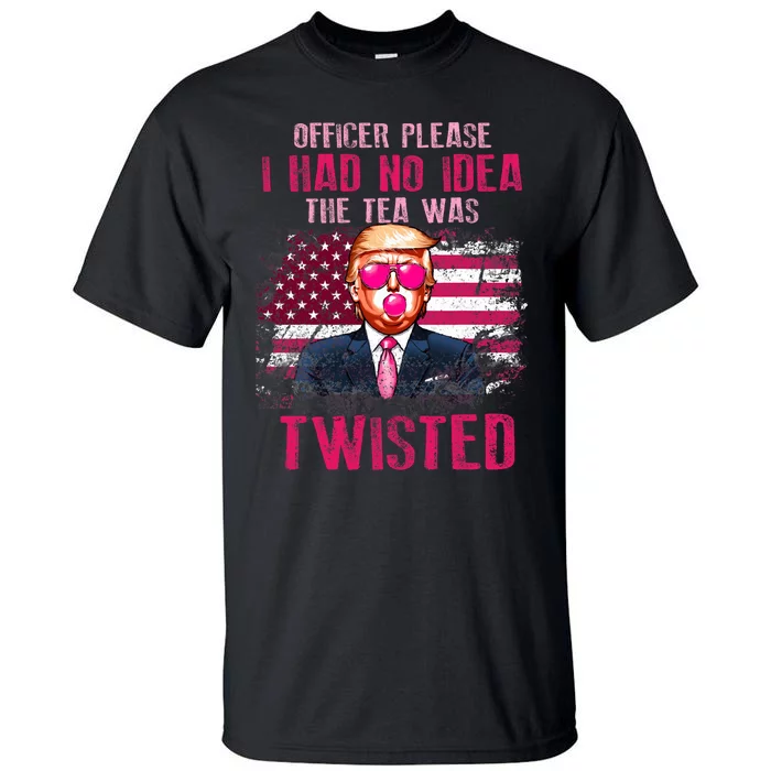 Trump Officer Please I Had No Idea The Tea Was Twisted Tall T-Shirt