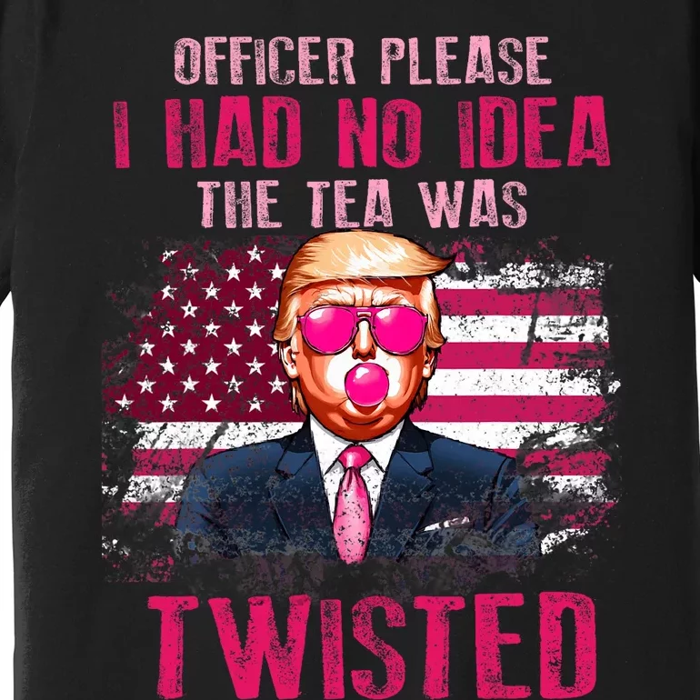 Trump Officer Please I Had No Idea The Tea Was Twisted Premium T-Shirt