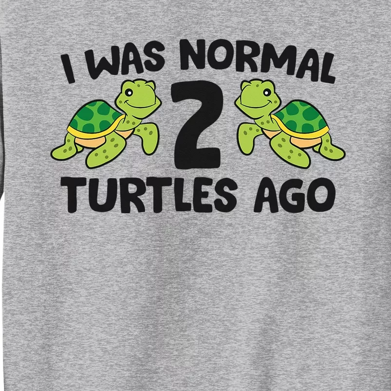 Turtle Owner Pet Turtle I Was Normal 2 Turtles Ago Tall Sweatshirt