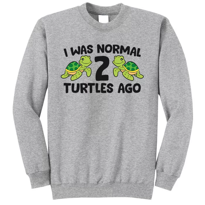 Turtle Owner Pet Turtle I Was Normal 2 Turtles Ago Tall Sweatshirt