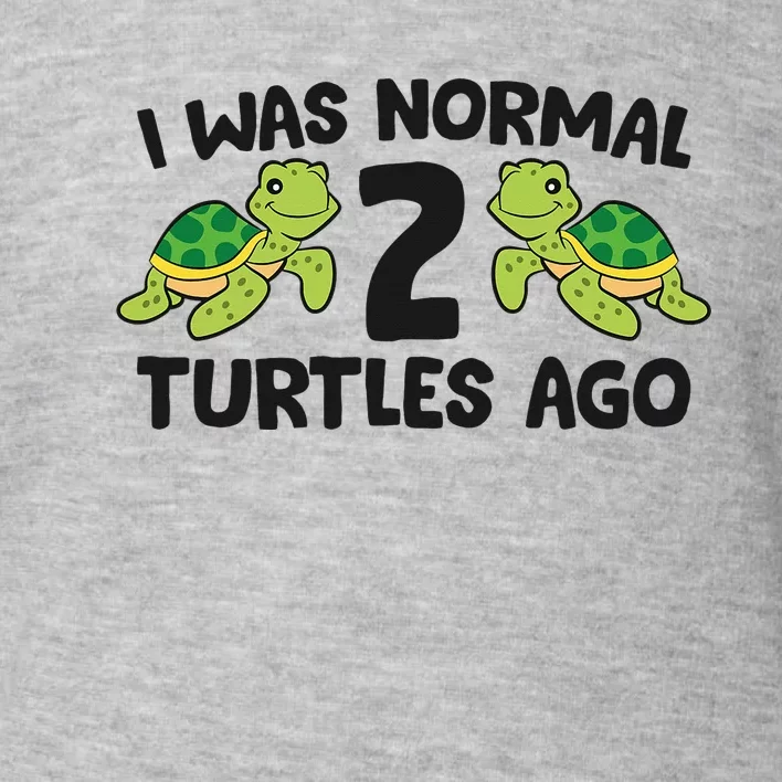 Turtle Owner Pet Turtle I Was Normal 2 Turtles Ago Toddler Sweatshirt