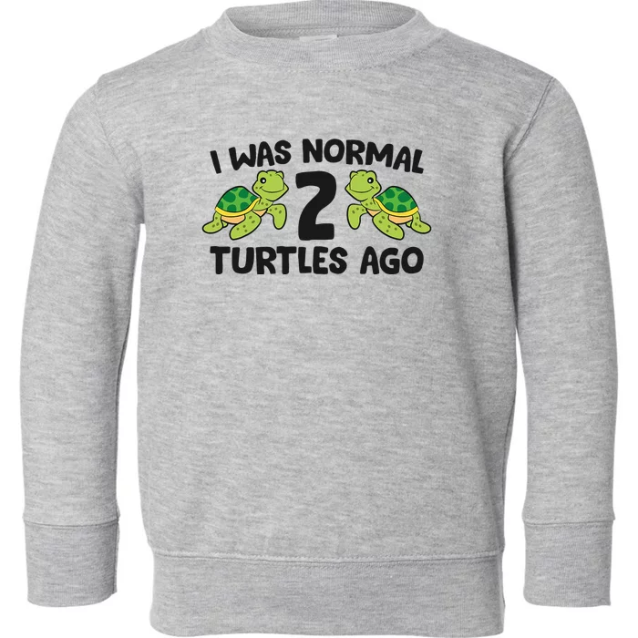 Turtle Owner Pet Turtle I Was Normal 2 Turtles Ago Toddler Sweatshirt