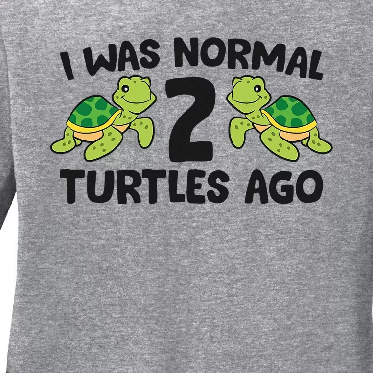 Turtle Owner Pet Turtle I Was Normal 2 Turtles Ago Ladies Long Sleeve Shirt