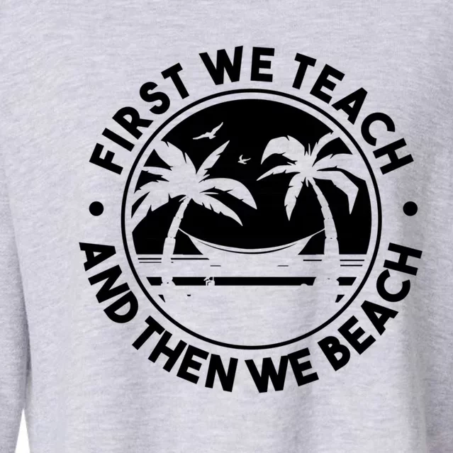 Teacher On Summer Vacation First We Teach And Then We Beach Cool Gift Cropped Pullover Crew