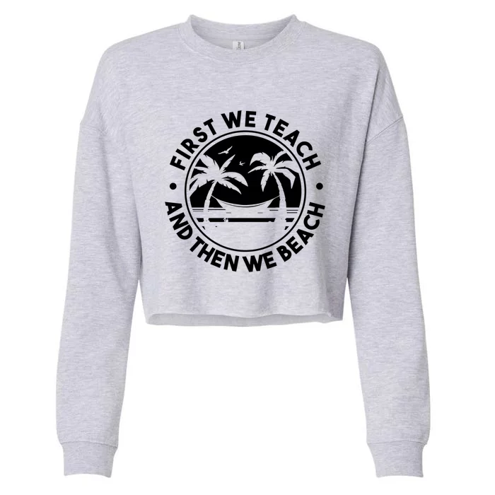 Teacher On Summer Vacation First We Teach And Then We Beach Cool Gift Cropped Pullover Crew