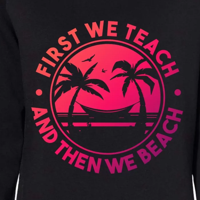 Teacher On Summer Vacation First We Teach And Then We Beach Cool Gift Womens California Wash Sweatshirt