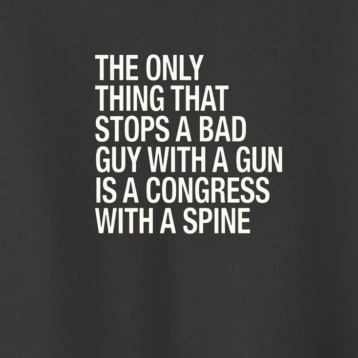 The Only Thing That Stops A Bad Guy With A Gun Is A Congress With A Spine Toddler T-Shirt