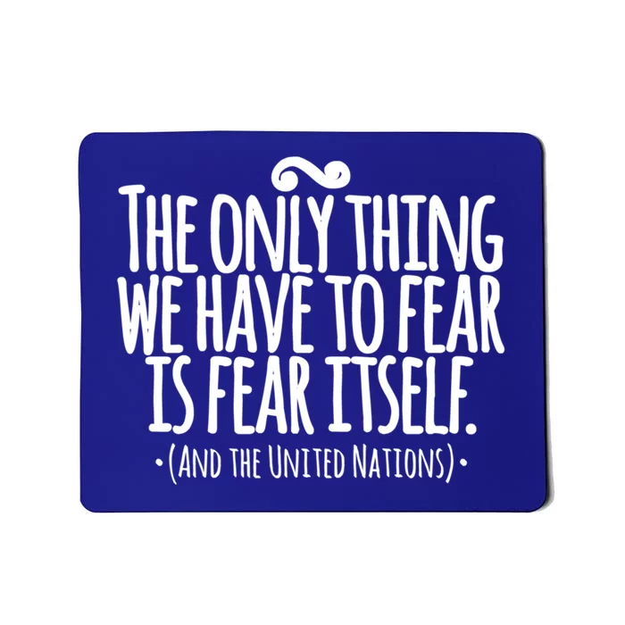 The Only Thing We Have To Fear Is The United Nations Meaningful Gift Mousepad