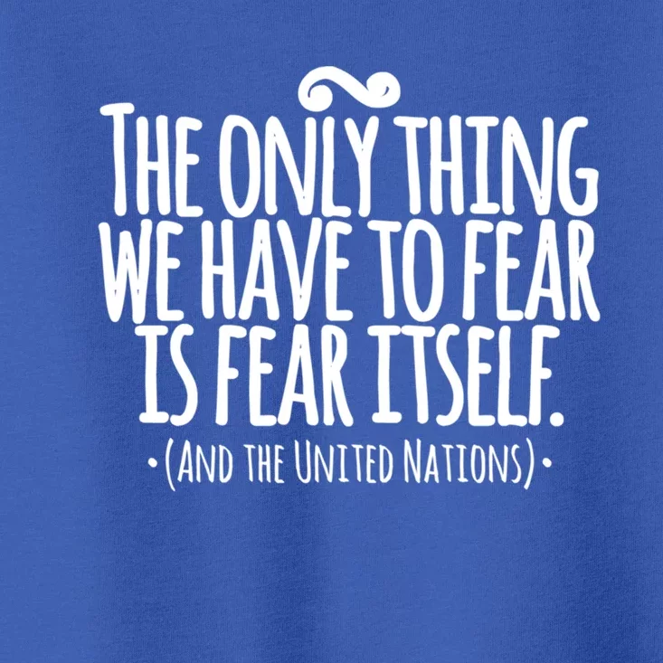 The Only Thing We Have To Fear Is The United Nations Meaningful Gift Toddler T-Shirt