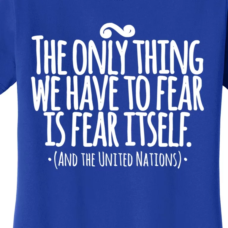 The Only Thing We Have To Fear Is The United Nations Meaningful Gift Women's T-Shirt