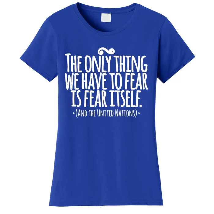 The Only Thing We Have To Fear Is The United Nations Meaningful Gift Women's T-Shirt