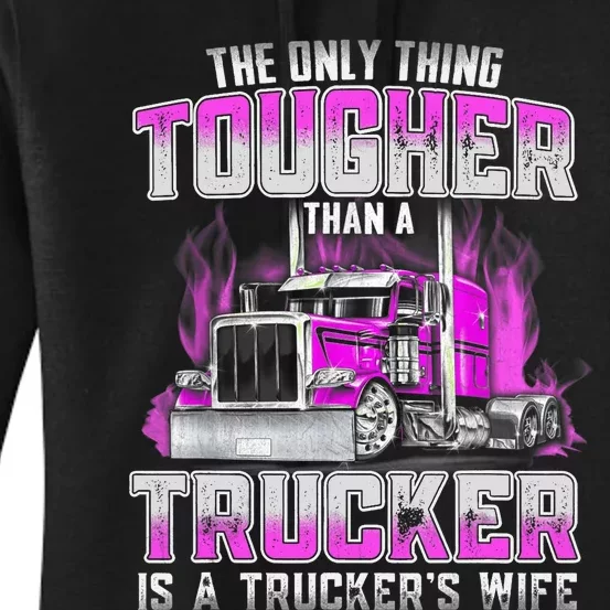 The Only Thing Tougher Than A Trucker Is A Trucker’s Wife Women's Pullover Hoodie