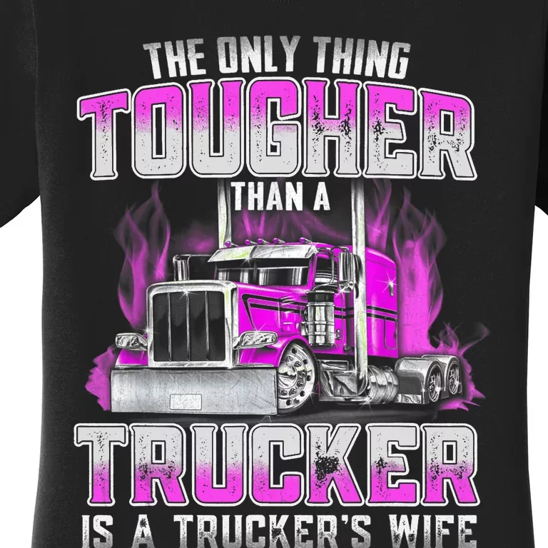 The Only Thing Tougher Than A Trucker Is A Trucker’s Wife Women's T-Shirt