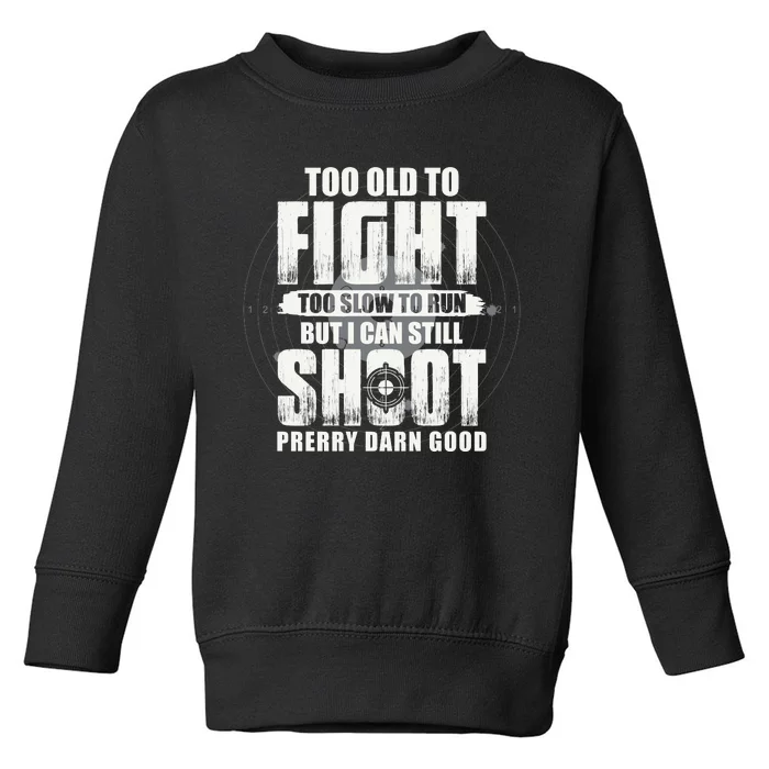 Too Old To Fight Too Slow To Run But I Can Still Shoot Toddler Sweatshirt