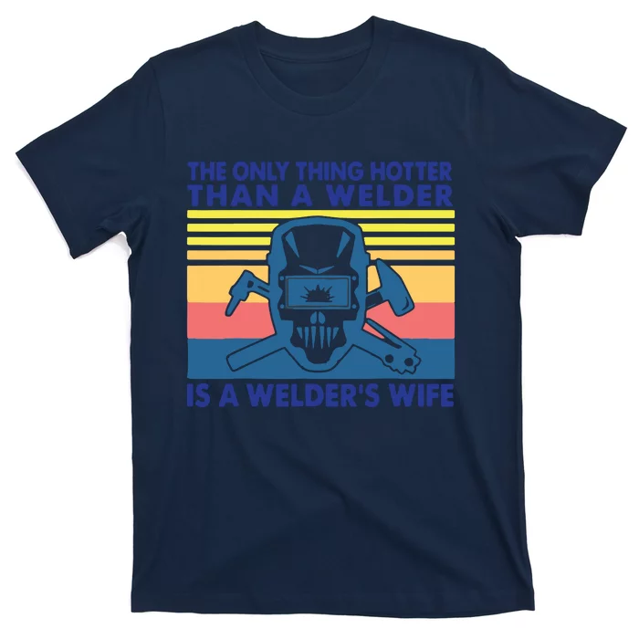 The Only Thing Hotter Than A Welder Is A Welder's Wife T-Shirt